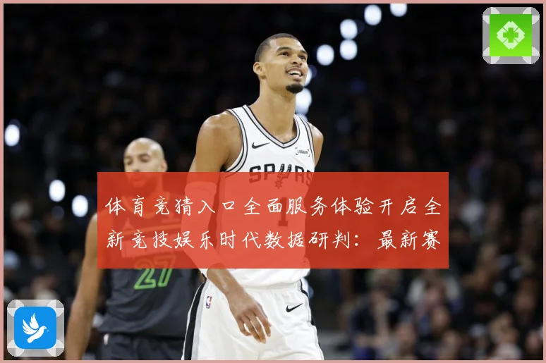 体育竞猜入口全面服务体验开启全新竞技娱乐时代数据研判：最新赛事动态与深度分析