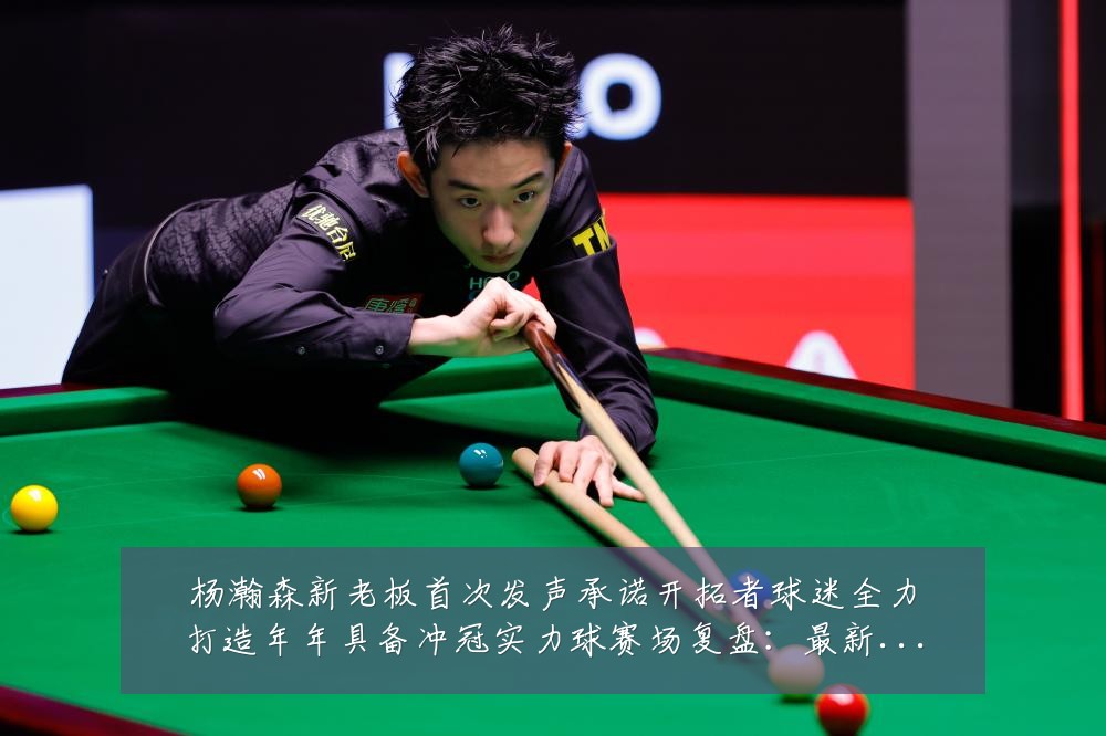 杨瀚森新老板首次发声承诺开拓者球迷全力打造年年具备冲冠实力球赛场复盘：最新赛事动态与深度分析